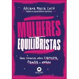 Mulheres Equilibristas - Uma Conversa Sobre Carreira, Família E Sonhos