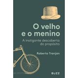 Velho E O Menino, O - A Instigante Descoberta Do Propósito