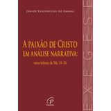 A Paixão De Cristo Em Análise Narrativa: Uma Leitura De Mc 14-16