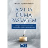 A Vida É Uma Passagem - Diálogos Sobre A Morte Com A Comunidade Judaica De Pernambuco