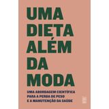Uma Dieta Além Da Moda - Uma Abordagem Científica Para A Perda De Peso E A Manutenção Da Sáude