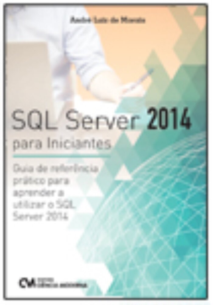 Sql Server 2014 Para Iniciantes (guia De Referência Prático Para ...