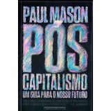 Pós-capitalismo - Um Guia Para O Nosso Futuro
