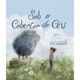 Sob O Cobertor Do Céu Um Menino E Uma Amizade Incomum Em Um Verão Inesquecível.