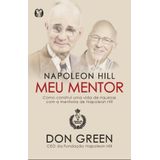 Napoleon Hill Meu Mentor: Como Construí Uma Vida De Riquezas Com A Mentoria De Napoleon Hill