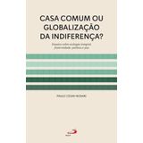 Casa Comum Ou Globalização Da Indiferença? Ensaios Sobre Ecologia Integral , Fraternidade, Política