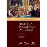 História Ecumênica Da Igreja - Da Revolução Francesa Até 1989 - Volume 3