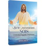 Bem-aventurados Sois A Felicidade Segundo O Espiritismo