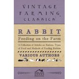 Rabbit Feeding on the Farm - A Collection of Articles on Ra