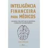 INTELIGêNCIA FINANCEIRA PARA MéDICOS: UM MANUAL PARA VOCê SAIR DA EMERGêNCIA E CONQUISTAR SUA INDEPE