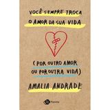 Voce Sempre Troca Amor Da Sua Vida( Por Outro Amor Ou Por Outra Vida) + Marca Página