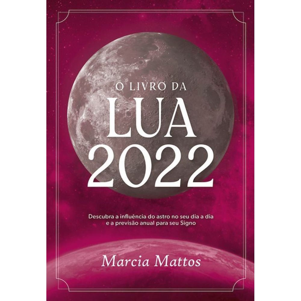 O Livro Da Lua 2022: Descubra A Influência Do Astro No Seu Dia A Dia E A Previsão Anual Para Seu Signo