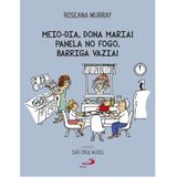 Meio-Dia, dona Maria! Panela no fogo, barriga vazia!