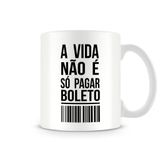 Caneca A Vida Não É Só Pagar Boleto