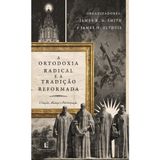 A Ortodoxia Radical E A Tradição Reformada, James K. A. Smith - Thomas Nelson Thomas Nelson