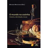 O Mundo Na Cozinha : História, Identidade, Trocas