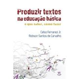 Produzir Textos na Educaçao Basica - o Que Saber, Como Fazer